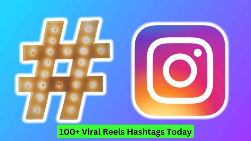 100+ Viral Reels Hashtags Today